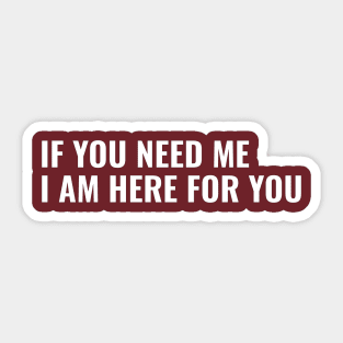 If You Need Me, I am Here For You Sticker